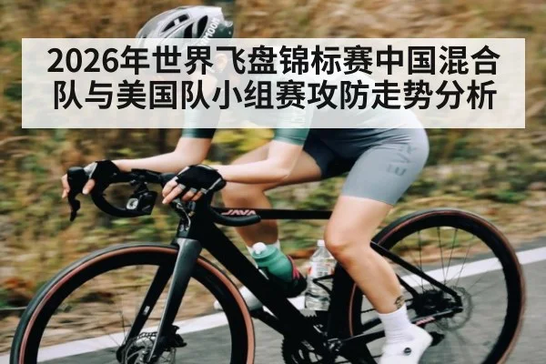 2026年世界飞盘锦标赛中国混合队与美国队小组赛攻防走势分析